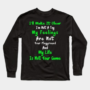 I'll Make It Clear I'm Not A Toy My Feelings Are Not Your Playground And My Life Is Not Your Game 1 Long Sleeve T-Shirt